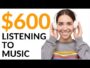 Earn $600 in 1 Hour LISTENING TO MUSIC! (Make Money Online)