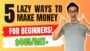 5 Laziest Ways To Make Money Online For Beginners ($445/day+)…