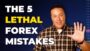 The 5 Lethal Mistakes Forex Traders Make! [Learn How to Avoid Them]